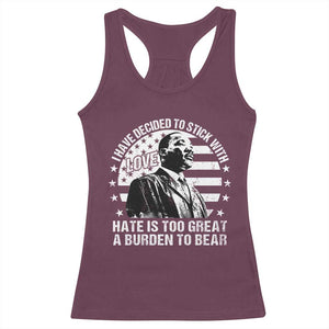 I Have Decided To Stick With Love Hate Is Too Great A Burden To Bear MLK Quote Racerback Tank Top Martin Luther King Black History Month TS11 Maroon Print Your Wear