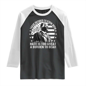 I Have Decided To Stick With Love Hate Is Too Great A Burden To Bear MLK Quote Raglan Shirt Martin Luther King Black History Month TS11 Black White Print Your Wear