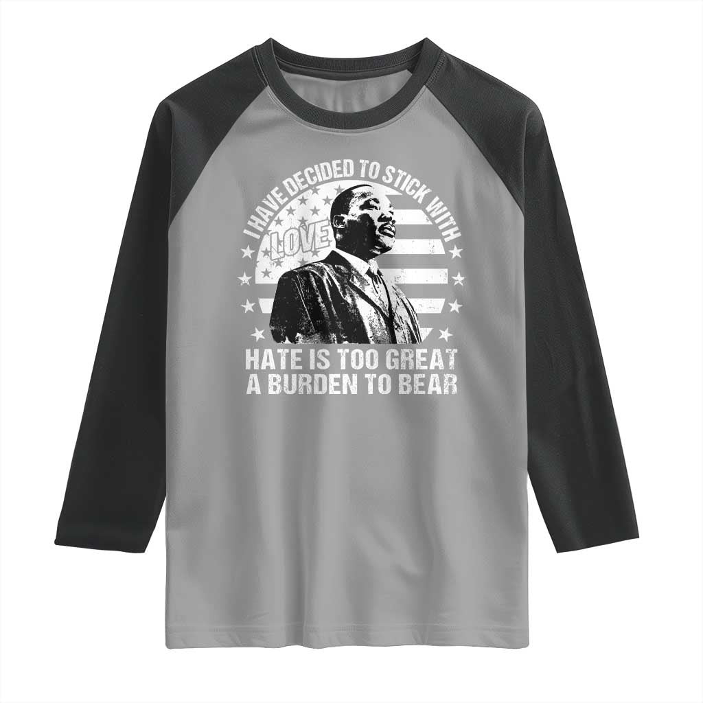 I Have Decided To Stick With Love Hate Is Too Great A Burden To Bear MLK Quote Raglan Shirt Martin Luther King Black History Month TS11 Sport Gray Black Print Your Wear