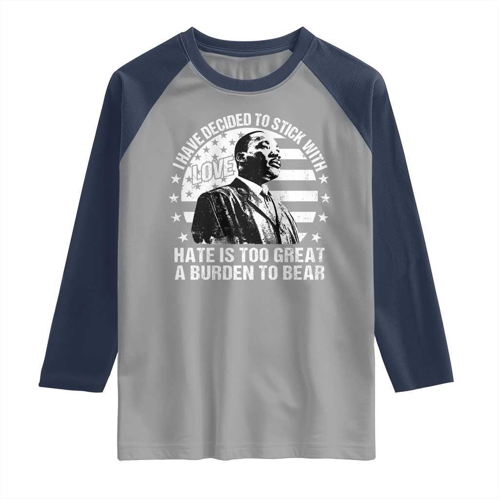 I Have Decided To Stick With Love Hate Is Too Great A Burden To Bear MLK Quote Raglan Shirt Martin Luther King Black History Month TS11 Sport Gray Navy Print Your Wear