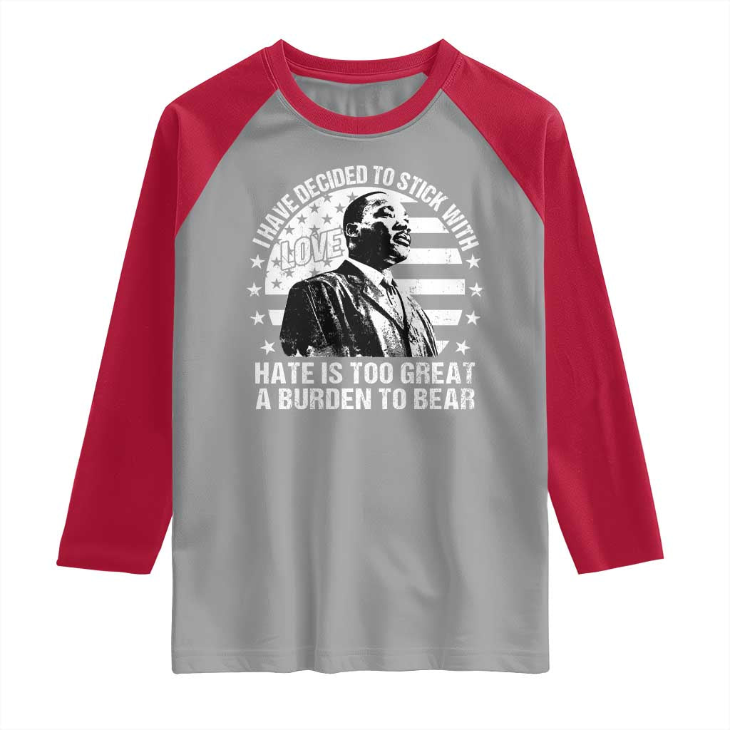 I Have Decided To Stick With Love Hate Is Too Great A Burden To Bear MLK Quote Raglan Shirt Martin Luther King Black History Month TS11 Sport Gray Red Print Your Wear