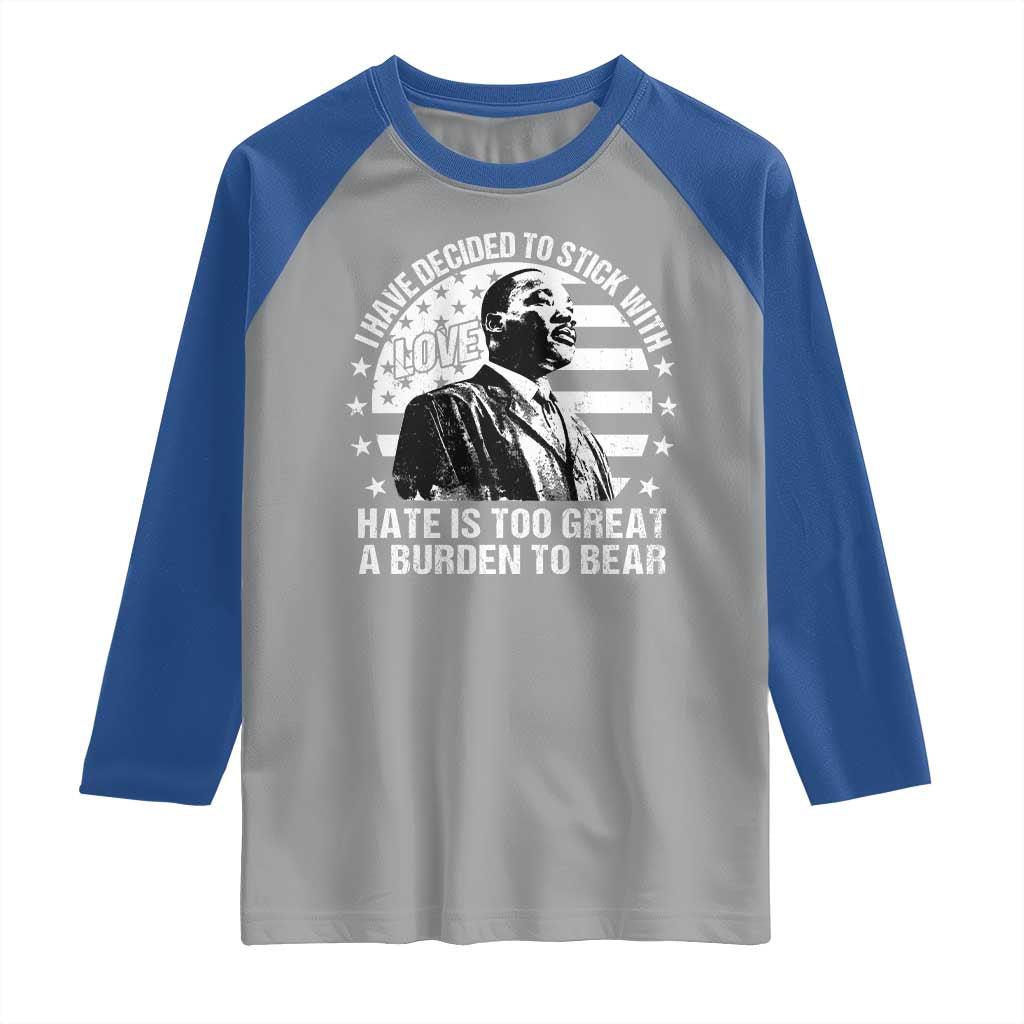 I Have Decided To Stick With Love Hate Is Too Great A Burden To Bear MLK Quote Raglan Shirt Martin Luther King Black History Month TS11 Sport Gray Royal Print Your Wear