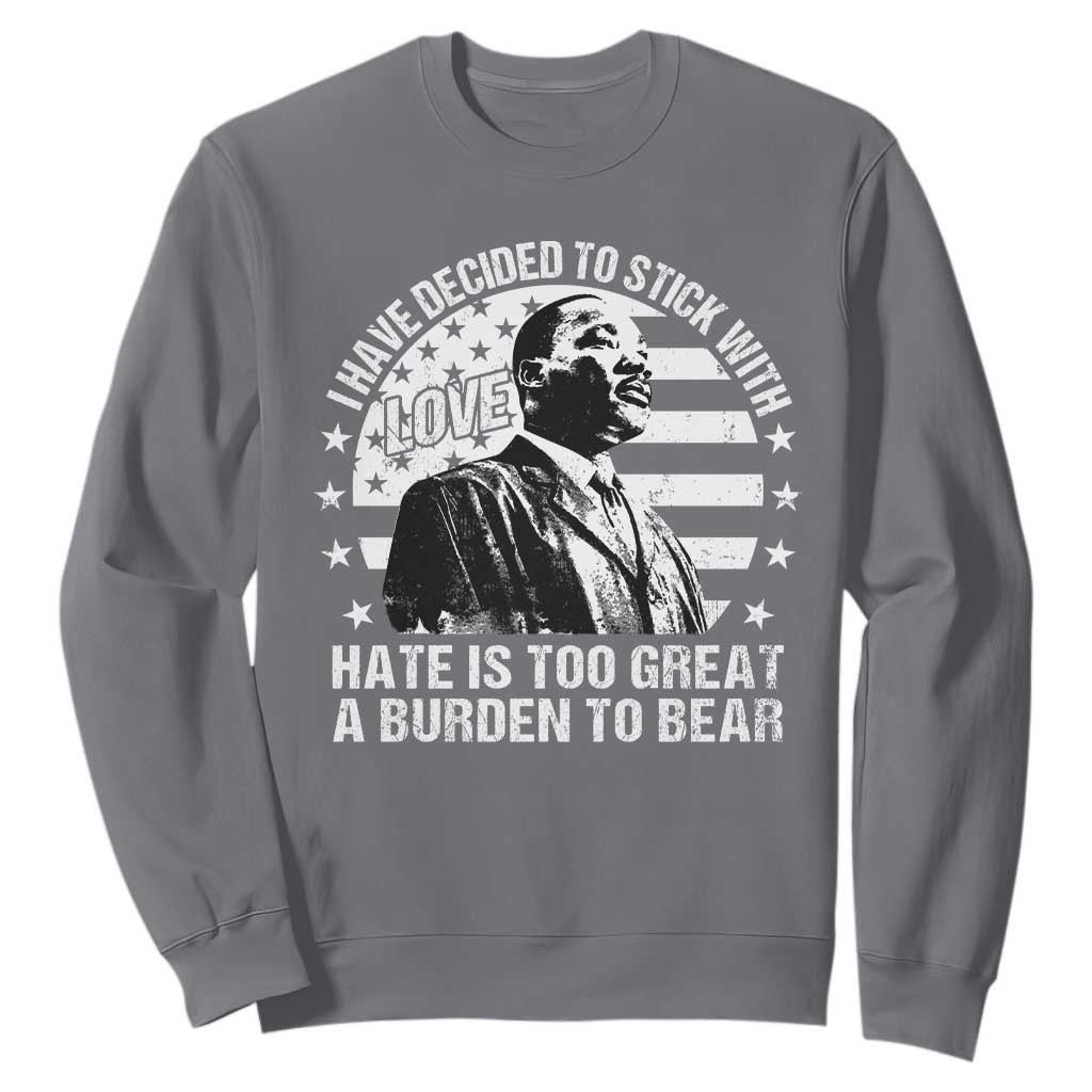 I Have Decided To Stick With Love Hate Is Too Great A Burden To Bear MLK Quote Sweatshirt Martin Luther King Black History Month TS11 Charcoal Print Your Wear