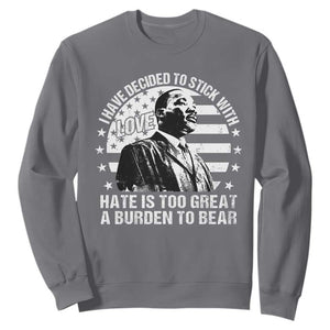 I Have Decided To Stick With Love Hate Is Too Great A Burden To Bear MLK Quote Sweatshirt Martin Luther King Black History Month TS11 Charcoal Print Your Wear