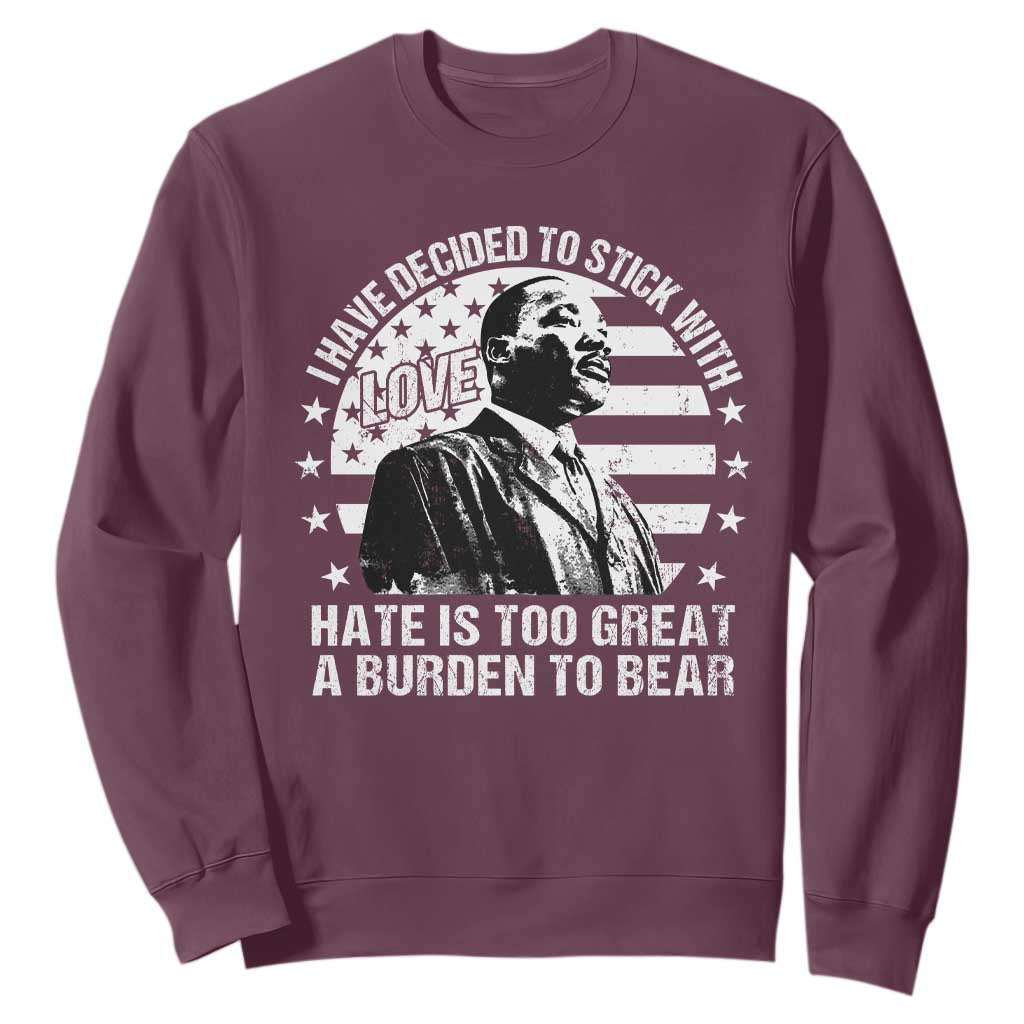 I Have Decided To Stick With Love Hate Is Too Great A Burden To Bear MLK Quote Sweatshirt Martin Luther King Black History Month TS11 Maroon Print Your Wear