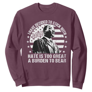 I Have Decided To Stick With Love Hate Is Too Great A Burden To Bear MLK Quote Sweatshirt Martin Luther King Black History Month TS11 Maroon Print Your Wear