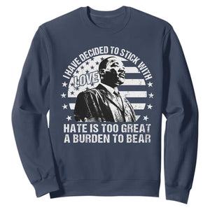 I Have Decided To Stick With Love Hate Is Too Great A Burden To Bear MLK Quote Sweatshirt Martin Luther King Black History Month TS11 Navy Print Your Wear