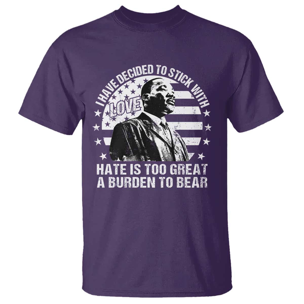 I Have Decided To Stick With Love Hate Is Too Great A Burden To Bear MLK Quote T Shirt Martin Luther King Black History Month TS11 Purple Print Your Wear