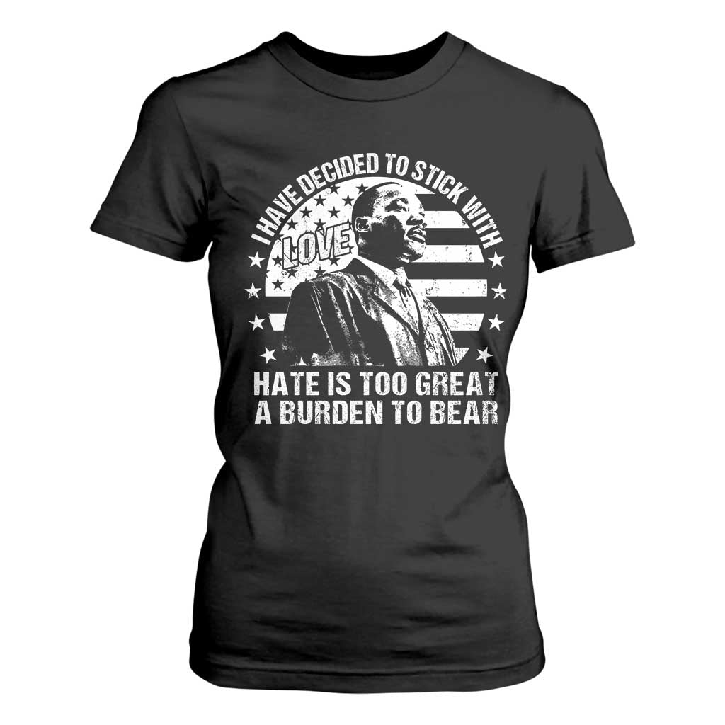 I Have Decided To Stick With Love Hate Is Too Great A Burden To Bear MLK Quote T Shirt For Women Martin Luther King Black History Month TS11 Black Print Your Wear