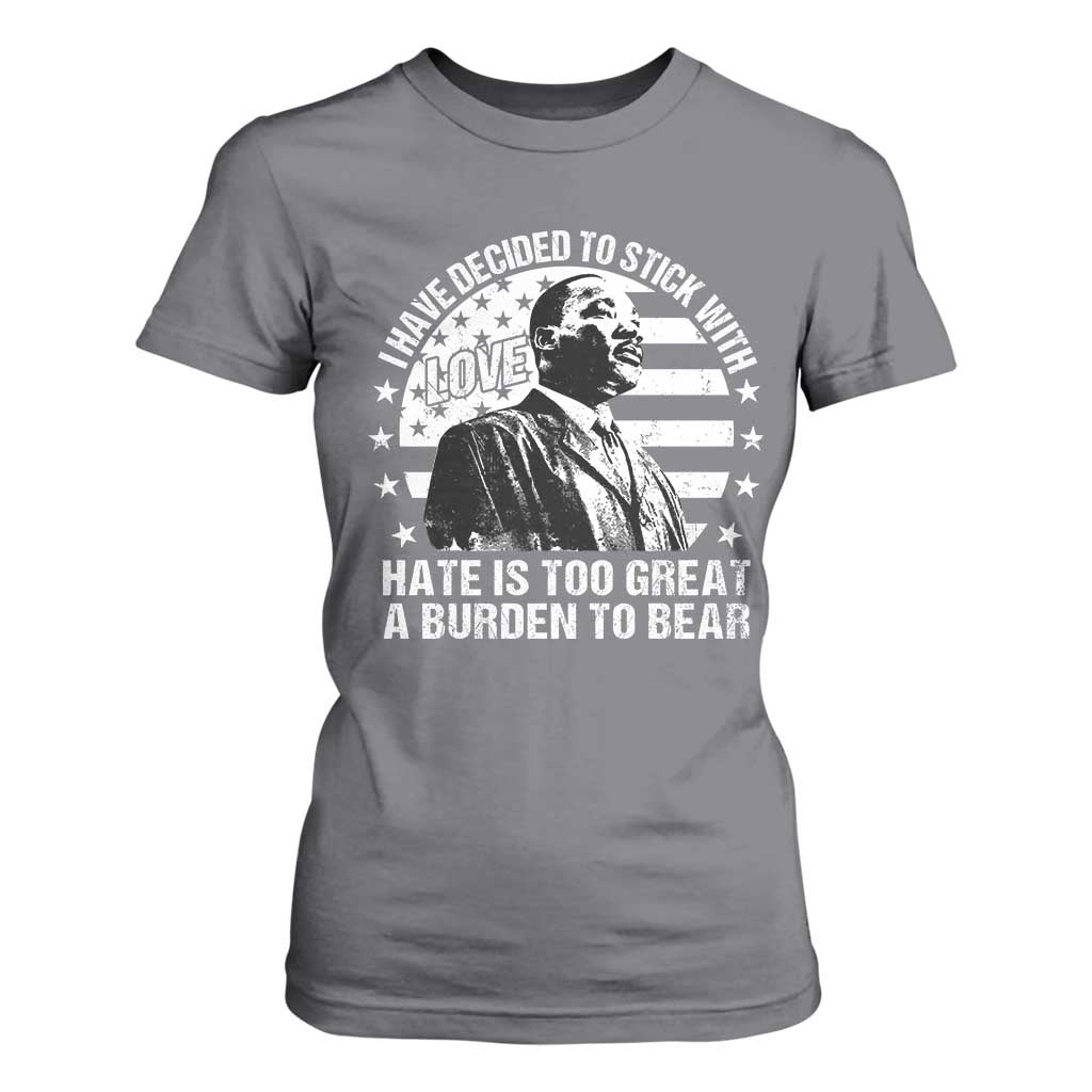 I Have Decided To Stick With Love Hate Is Too Great A Burden To Bear MLK Quote T Shirt For Women Martin Luther King Black History Month TS11 Charcoal Print Your Wear
