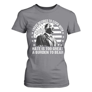I Have Decided To Stick With Love Hate Is Too Great A Burden To Bear MLK Quote T Shirt For Women Martin Luther King Black History Month TS11 Charcoal Print Your Wear