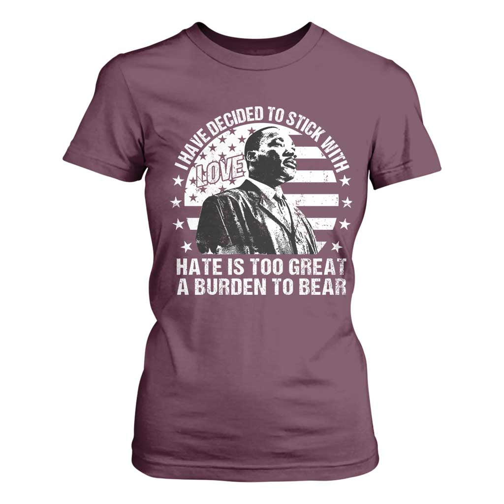 I Have Decided To Stick With Love Hate Is Too Great A Burden To Bear MLK Quote T Shirt For Women Martin Luther King Black History Month TS11 Maroon Print Your Wear