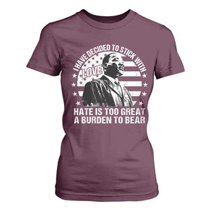I Have Decided To Stick With Love Hate Is Too Great A Burden To Bear MLK Quote T Shirt For Women Martin Luther King Black History Month TS11 Maroon Print Your Wear