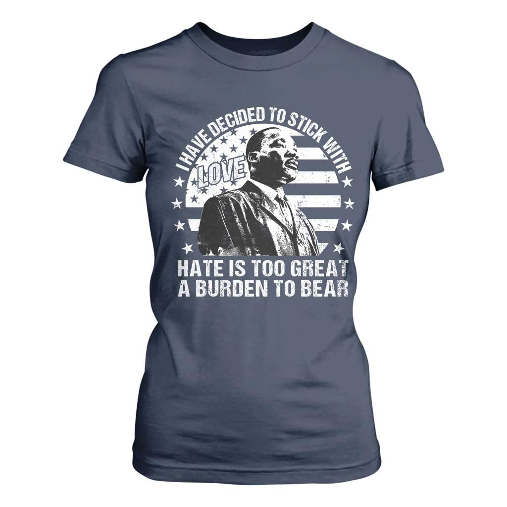 I Have Decided To Stick With Love Hate Is Too Great A Burden To Bear MLK Quote T Shirt For Women Martin Luther King Black History Month TS11 Navy Print Your Wear