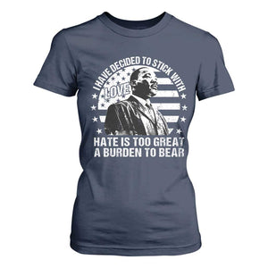 I Have Decided To Stick With Love Hate Is Too Great A Burden To Bear MLK Quote T Shirt For Women Martin Luther King Black History Month TS11 Navy Print Your Wear