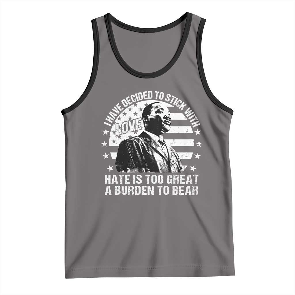 I Have Decided To Stick With Love Hate Is Too Great A Burden To Bear MLK Quote Tank Top Martin Luther King Black History Month TS11 Deep Heather Black Print Your Wear