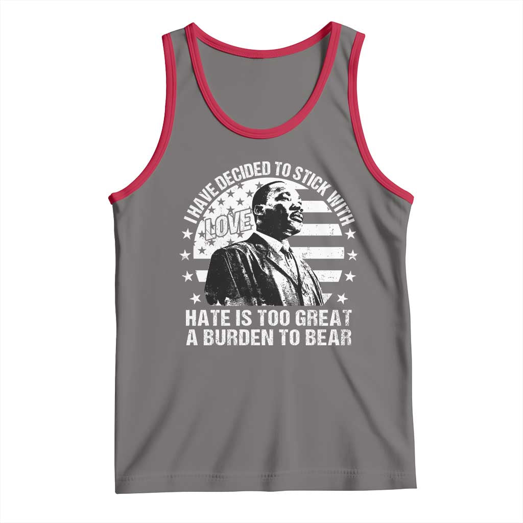 I Have Decided To Stick With Love Hate Is Too Great A Burden To Bear MLK Quote Tank Top Martin Luther King Black History Month TS11 Deep Heather Red Print Your Wear