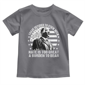 I Have Decided To Stick With Love Hate Is Too Great A Burden To Bear MLK Quote Toddler T Shirt Martin Luther King Black History Month TS11 Charcoal Print Your Wear