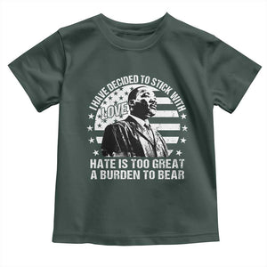 I Have Decided To Stick With Love Hate Is Too Great A Burden To Bear MLK Quote Toddler T Shirt Martin Luther King Black History Month TS11 Dark Forest Green Print Your Wear