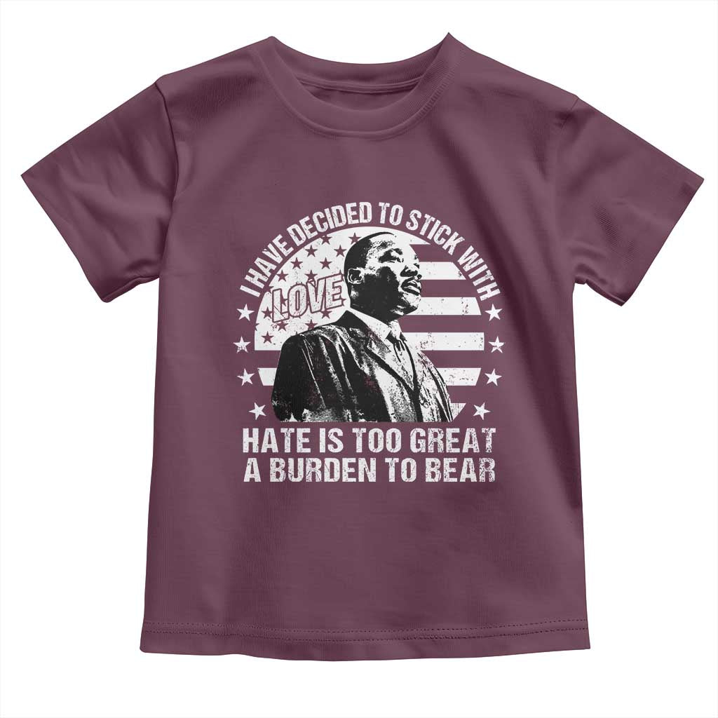 I Have Decided To Stick With Love Hate Is Too Great A Burden To Bear MLK Quote Toddler T Shirt Martin Luther King Black History Month TS11 Maroon Print Your Wear