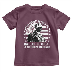 I Have Decided To Stick With Love Hate Is Too Great A Burden To Bear MLK Quote Toddler T Shirt Martin Luther King Black History Month TS11 Maroon Print Your Wear