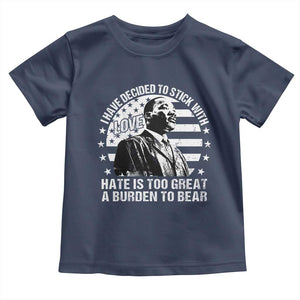 I Have Decided To Stick With Love Hate Is Too Great A Burden To Bear MLK Quote Toddler T Shirt Martin Luther King Black History Month TS11 Navy Print Your Wear