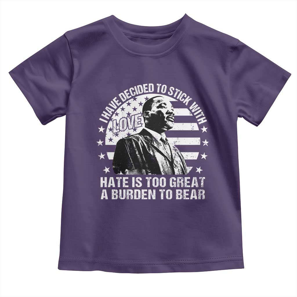 I Have Decided To Stick With Love Hate Is Too Great A Burden To Bear MLK Quote Toddler T Shirt Martin Luther King Black History Month TS11 Purple Print Your Wear