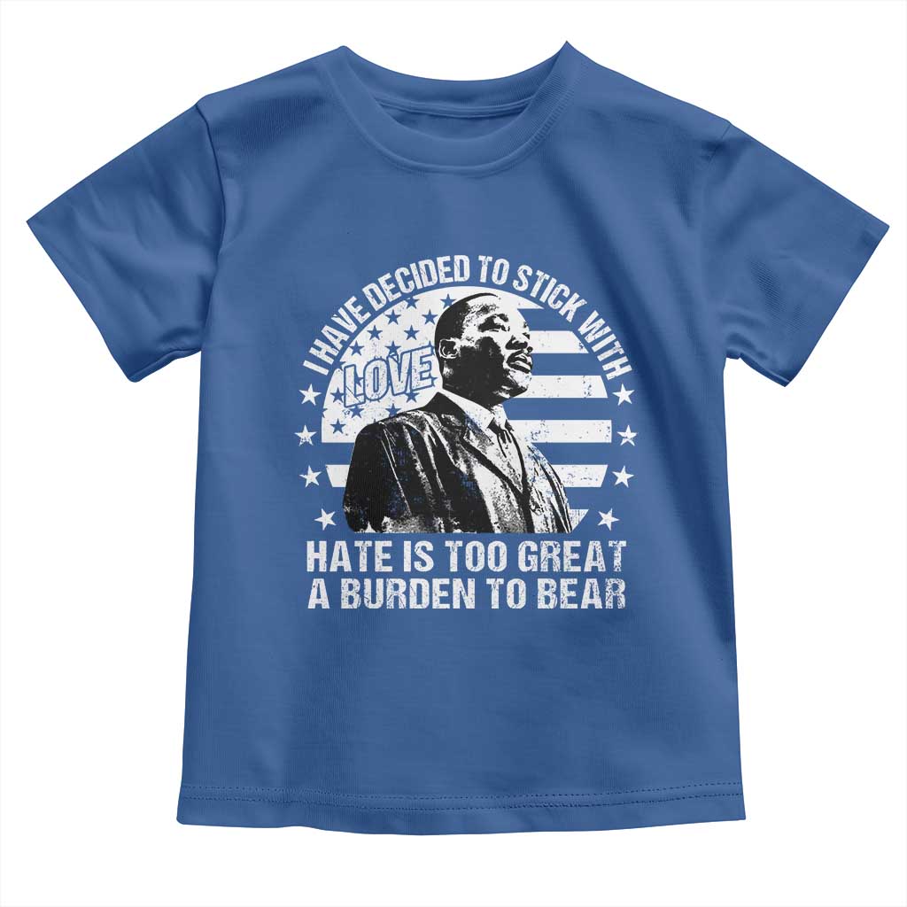 I Have Decided To Stick With Love Hate Is Too Great A Burden To Bear MLK Quote Toddler T Shirt Martin Luther King Black History Month TS11 Royal Blue Print Your Wear