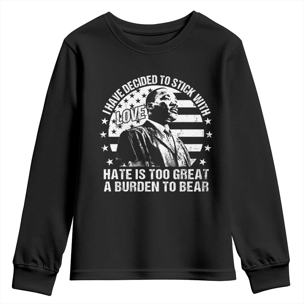 I Have Decided To Stick With Love Hate Is Too Great A Burden To Bear MLK Quote Youth Sweatshirt Martin Luther King Black History Month TS11 Black Print Your Wear