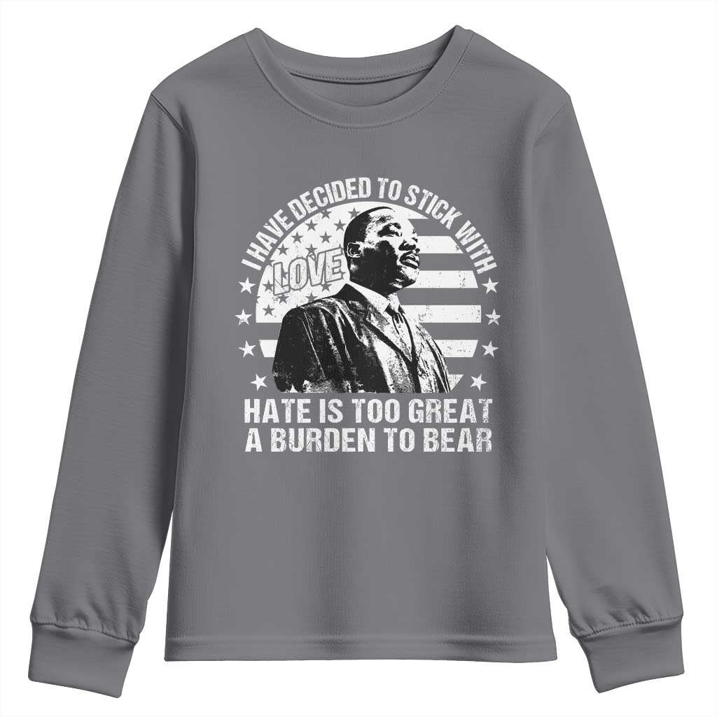 I Have Decided To Stick With Love Hate Is Too Great A Burden To Bear MLK Quote Youth Sweatshirt Martin Luther King Black History Month TS11 Charcoal Print Your Wear