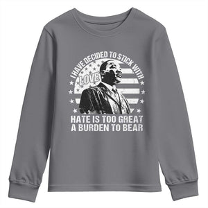 I Have Decided To Stick With Love Hate Is Too Great A Burden To Bear MLK Quote Youth Sweatshirt Martin Luther King Black History Month TS11 Charcoal Print Your Wear