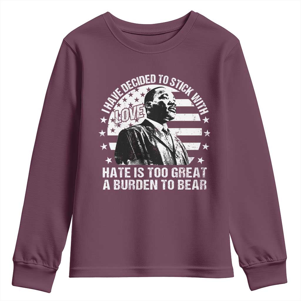 I Have Decided To Stick With Love Hate Is Too Great A Burden To Bear MLK Quote Youth Sweatshirt Martin Luther King Black History Month TS11 Maroon Print Your Wear