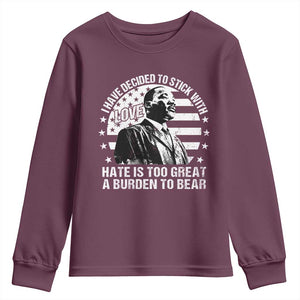 I Have Decided To Stick With Love Hate Is Too Great A Burden To Bear MLK Quote Youth Sweatshirt Martin Luther King Black History Month TS11 Maroon Print Your Wear