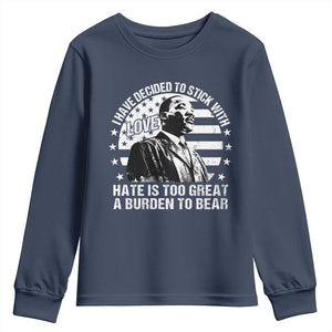 I Have Decided To Stick With Love Hate Is Too Great A Burden To Bear MLK Quote Youth Sweatshirt Martin Luther King Black History Month TS11 Navy Print Your Wear