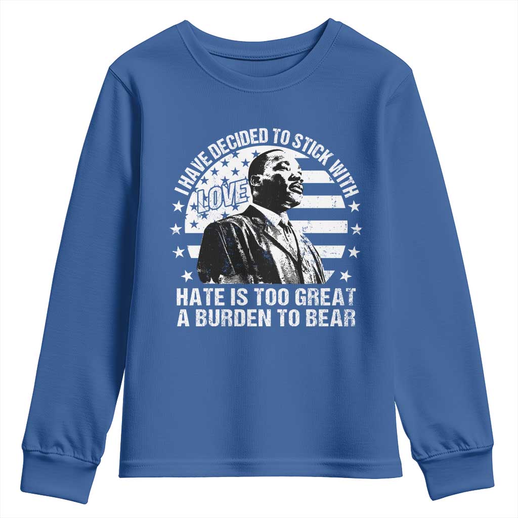 I Have Decided To Stick With Love Hate Is Too Great A Burden To Bear MLK Quote Youth Sweatshirt Martin Luther King Black History Month TS11 Royal Blue Print Your Wear