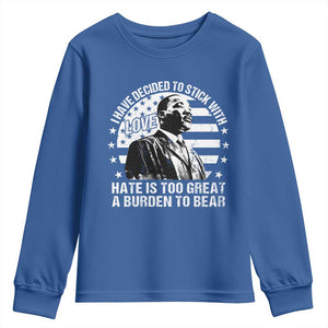 I Have Decided To Stick With Love Hate Is Too Great A Burden To Bear MLK Quote Youth Sweatshirt Martin Luther King Black History Month TS11 Royal Blue Print Your Wear