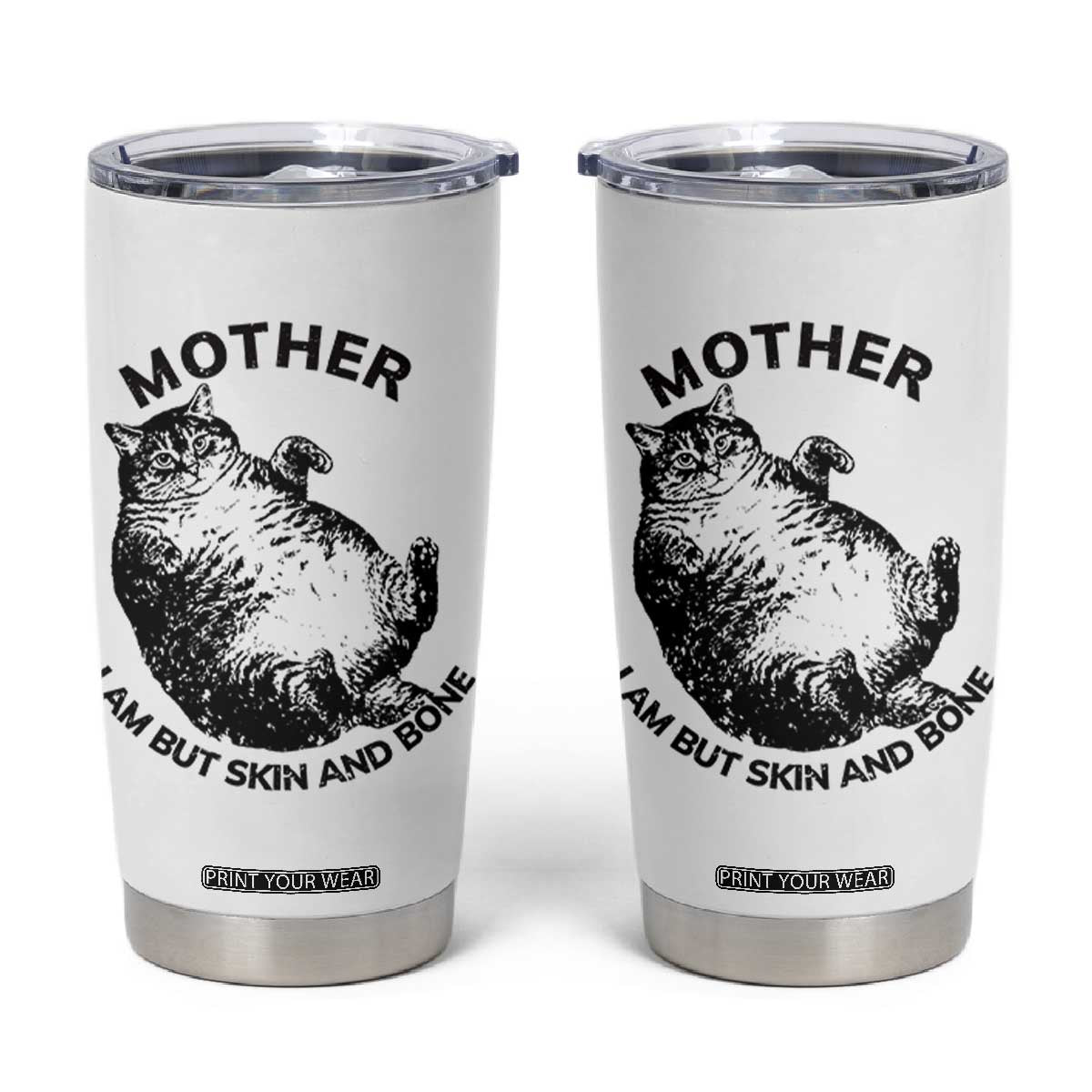 Funny Cat Mother I Am But Skin And Bone Tumbler Cup TS11 White Print Your Wear