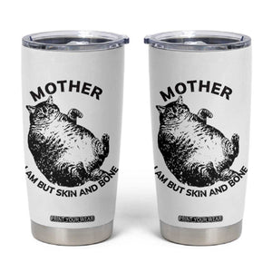 Funny Cat Mother I Am But Skin And Bone Tumbler Cup TS11 White Print Your Wear