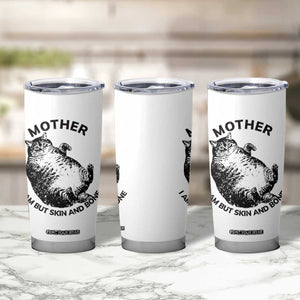 Funny Cat Mother I Am But Skin And Bone Tumbler Cup TS11 Print Your Wear