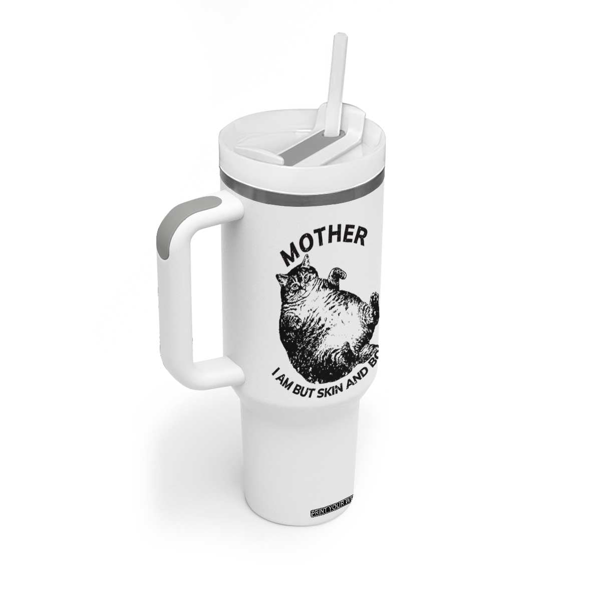 Funny Cat Mother I Am But Skin And Bone Tumbler With Handle TS11 Print Your Wear