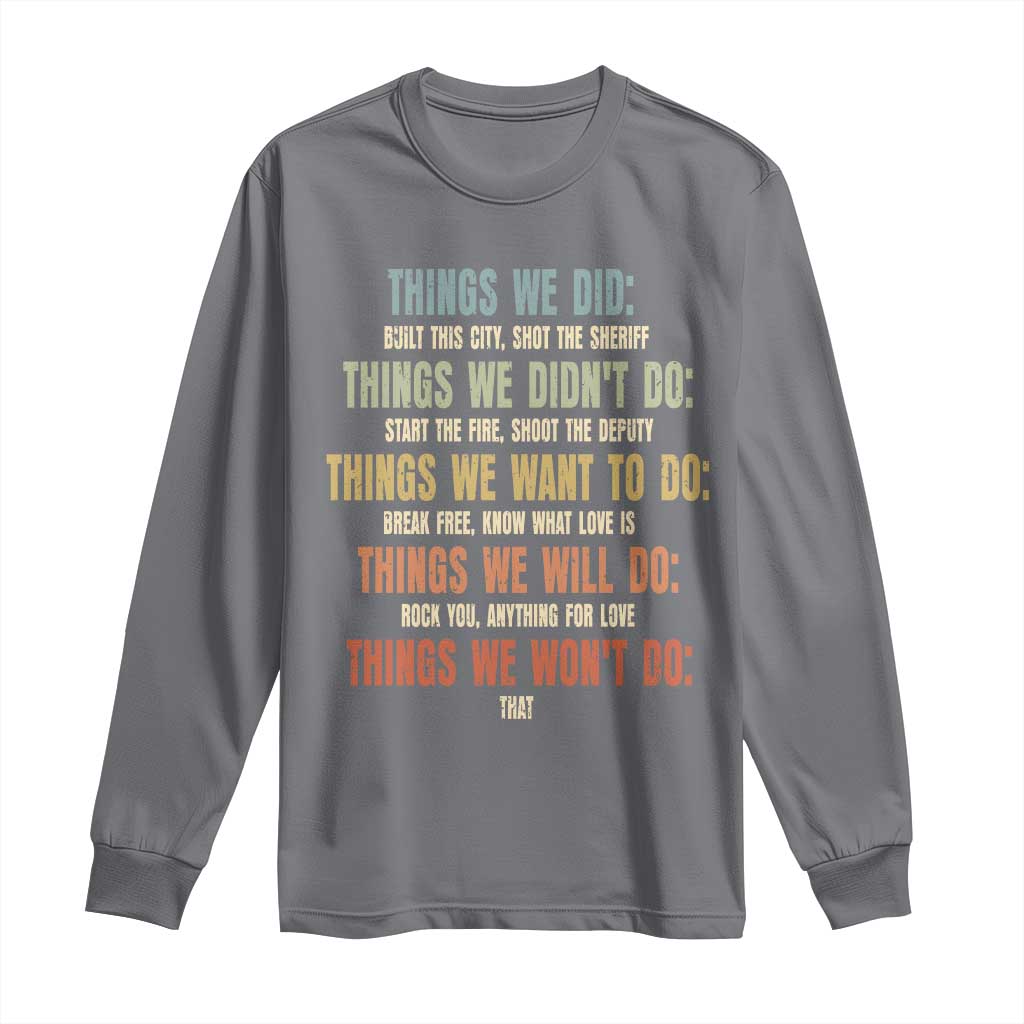 Funny 80s 90s Music Lover Long Sleeve Shirt Things We Did Didnt Want Will Wont Do TS11 Charcoal Print Your Wear