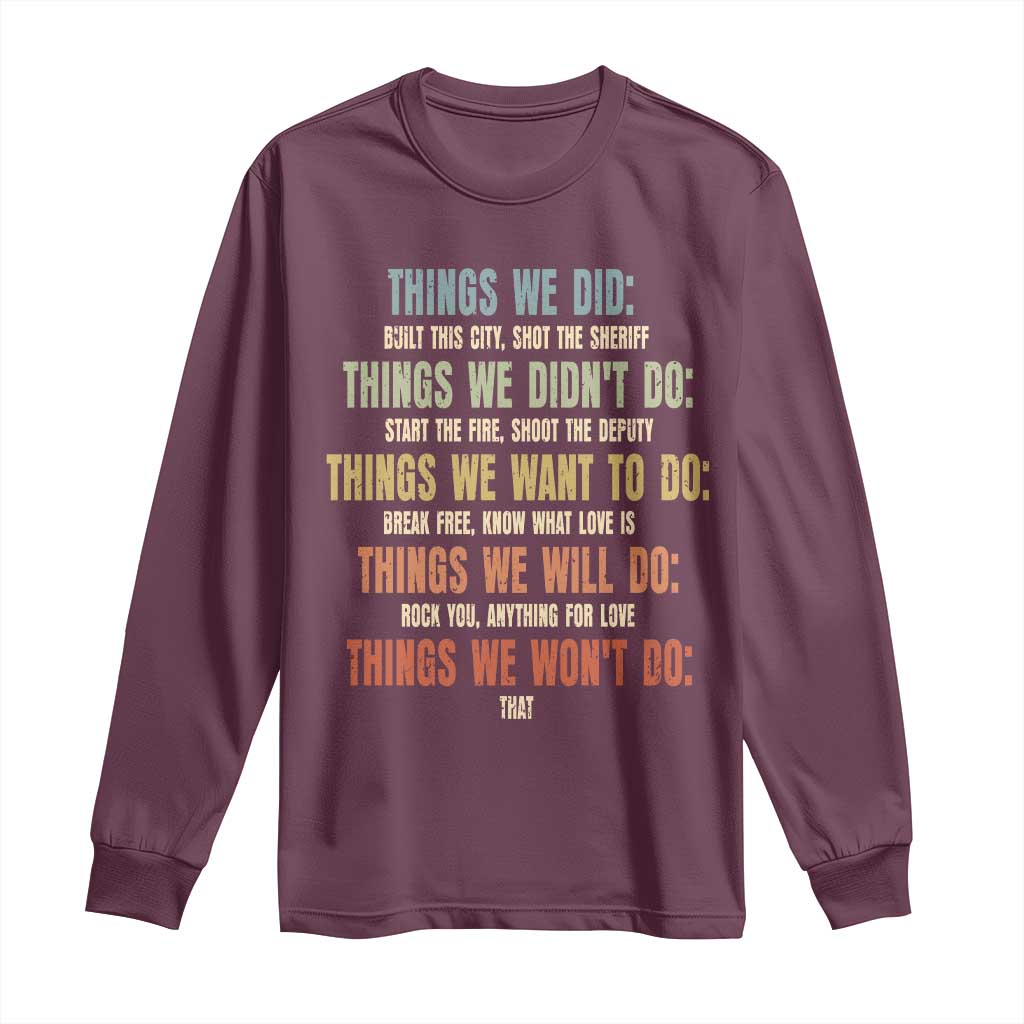 Funny 80s 90s Music Lover Long Sleeve Shirt Things We Did Didnt Want Will Wont Do TS11 Maroon Print Your Wear
