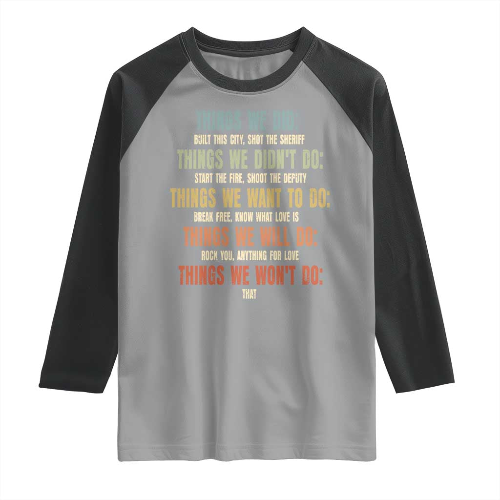 Funny 80s 90s Music Lover Raglan Shirt Things We Did Didnt Want Will Wont Do TS11 Sport Gray Black Print Your Wear