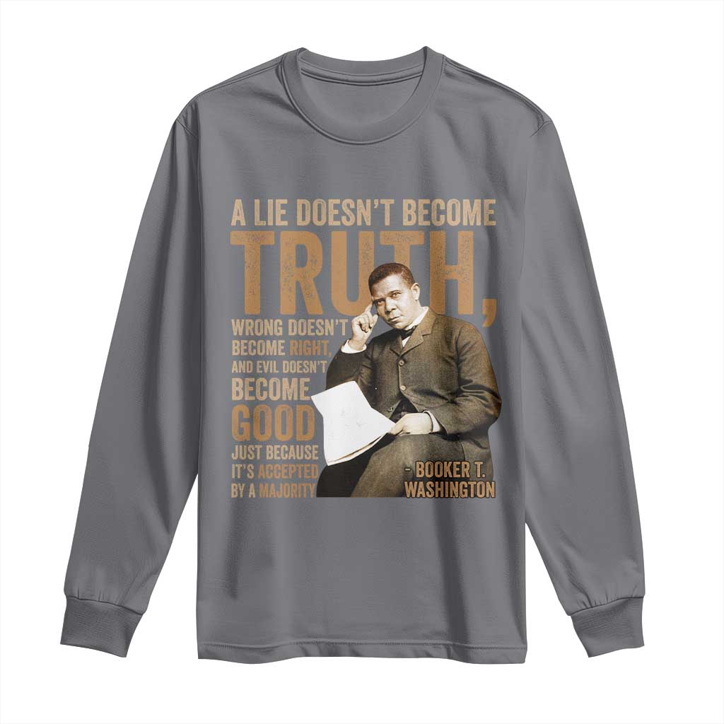 Booker Taliaferro Washington Long Sleeve Shirt A Lie Doesnt Become Truth Wrong Doesnt Become Right TS11 Charcoal Print Your Wear