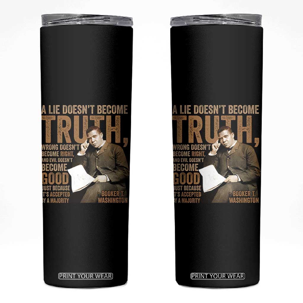 Booker Taliaferro Washington Skinny Tumbler A Lie Doesnt Become Truth Wrong Doesnt Become Right TS11 Black Print Your Wear