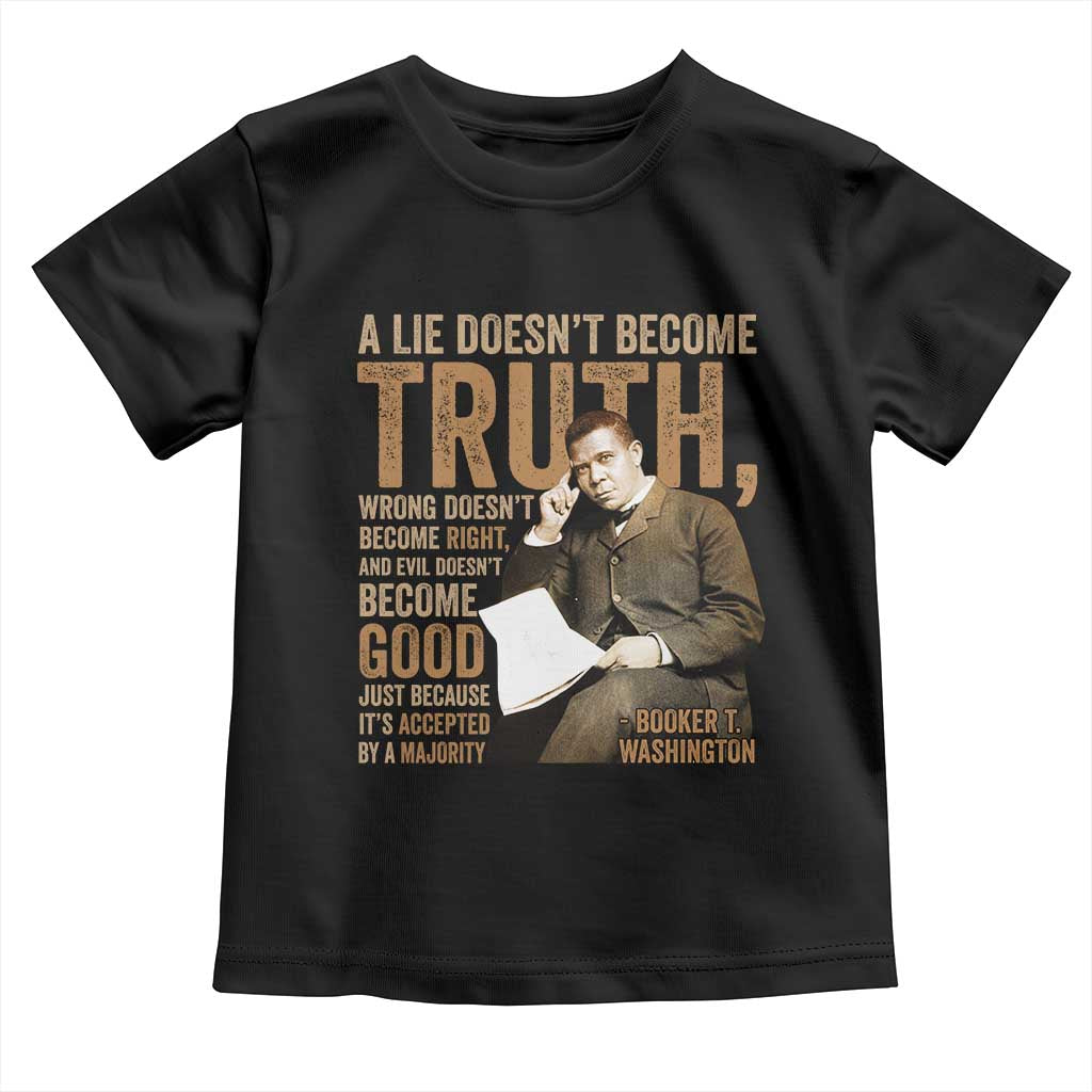 Booker Taliaferro Washington Toddler T Shirt A Lie Doesnt Become Truth Wrong Doesnt Become Right TS11 Black Print Your Wear