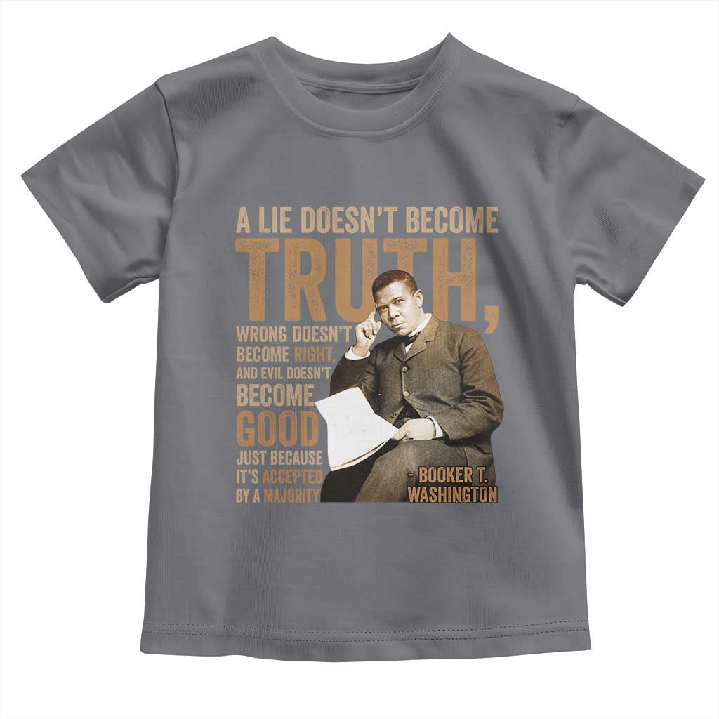 Booker Taliaferro Washington Toddler T Shirt A Lie Doesnt Become Truth Wrong Doesnt Become Right TS11 Charcoal Print Your Wear