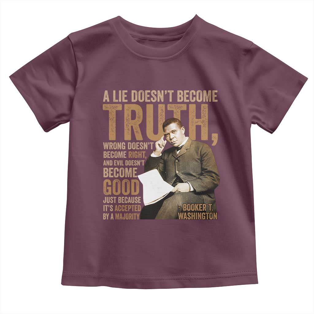 Booker Taliaferro Washington Toddler T Shirt A Lie Doesnt Become Truth Wrong Doesnt Become Right TS11 Maroon Print Your Wear