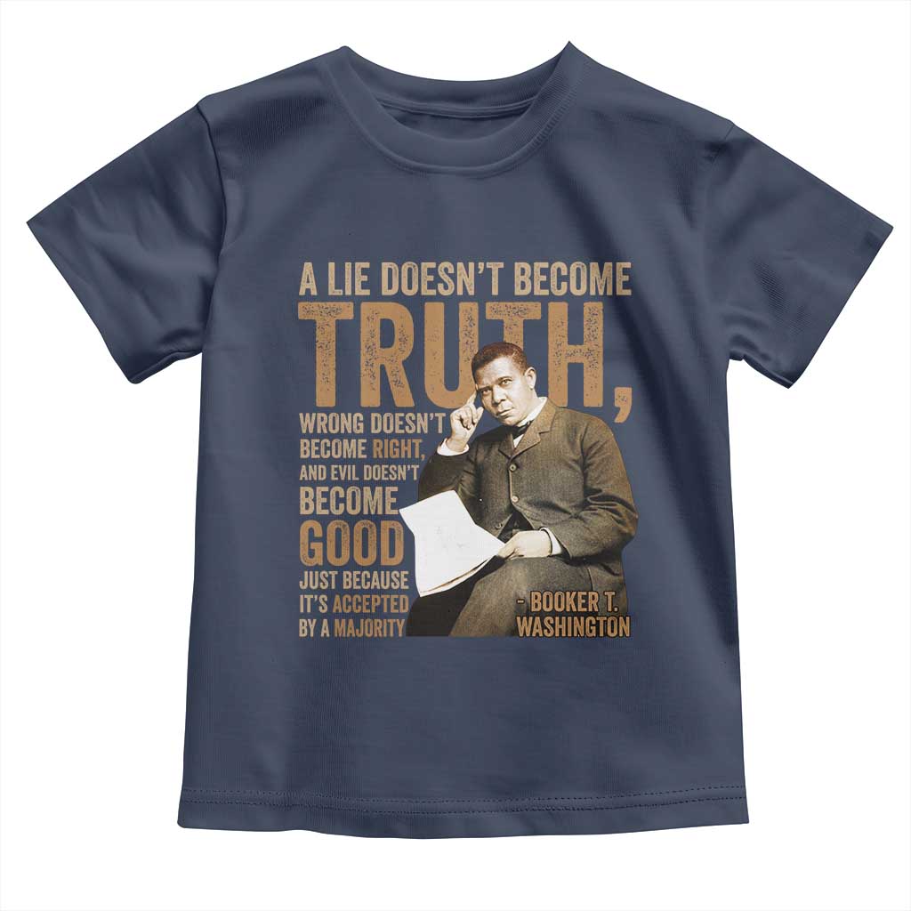 Booker Taliaferro Washington Toddler T Shirt A Lie Doesnt Become Truth Wrong Doesnt Become Right TS11 Navy Print Your Wear