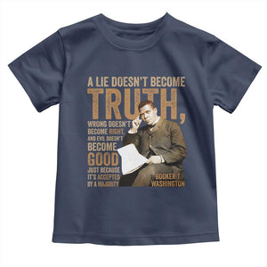 Booker Taliaferro Washington Toddler T Shirt A Lie Doesnt Become Truth Wrong Doesnt Become Right TS11 Navy Print Your Wear